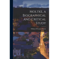 Moltke, a Biographical and Critical Study