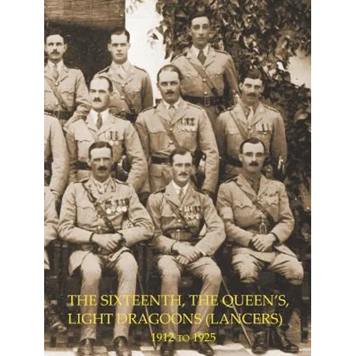HISTORY OF THE SIXTEENTH, THE QUEEN'S LIGHT DRAGOONS (LANCERS) 1912 to 1925