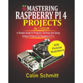 Mastering Raspberry Pi 4 Projects in 1 Hour: A simple Guide to Program, Develop and Setup Unique Projects on Raspberry Pi 4 - Paperback