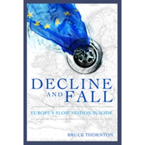 Decline & Fall: Europe's Slow Motion Suicide - Hardcover