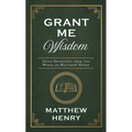 Grant Me Wisdom: Daily Devotions from the Works of Matthew Henry - Paperback