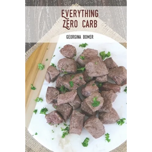 Everything Zero Carb: A guide to zero carb food and recipes - Paperback