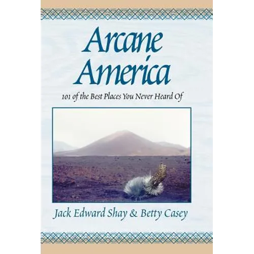Arcane America: 101 of the Best Places You Never Heard of