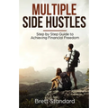 Multiple Side Hustles: Step by Step Guide to Achieving Financial Freedom - Paperback
