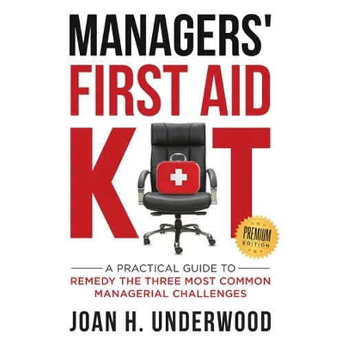 Managers' First Aid Kit: A Practical Guide to Remedy the Three Most Common Managerial Challenges - Paperback