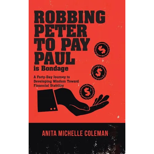 Robbing Peter to Pay Paul is Bondage: A Forty-Day Journey to Developing Wisdom Toward Financial Stability - Hardcover