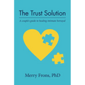 The Trust Solution: A couple's guide to healing intimate betrayal - Paperback