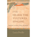 I've Heard the Vultures Singing: Field Notes on Poetry, Illness, and Nature - Paperback