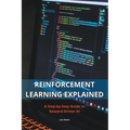 Reinforcement Learning Explained - A Step-by-Step Guide to Reward-Driven AI - Paperback