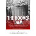 The Hoover Dam: The History and Construction of America's Most Famous Engineering Project