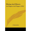 Mining And Miners: And Diggers And Priggers (1856)