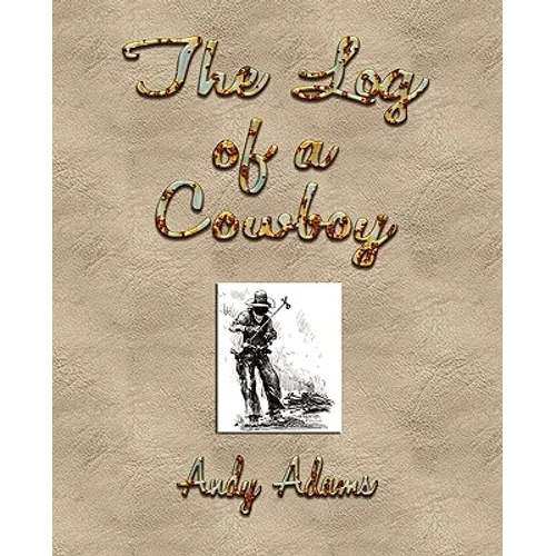 The Log of a Cowboy: A Narrative of the Old Trail Days
