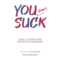 You (don't) Suck: How to Overcome Imposter Syndrome - Paperback