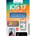 iOS 17 User Guide: The Complete GUide to the Latest Version of Apple's Mobile Operating System - Paperback