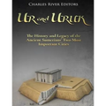 Ur and Uruk: The History and Legacy of the Ancient Sumerians' Two Most Important Cities - Paperback