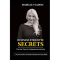 Business Etiquette Secrets: The Fast Track To Professional Authority - Paperback