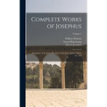 Complete Works of Josephus: Antiquities of the Jews: The Wars of the Jews Against Apion, etc., of 4; Volume 1