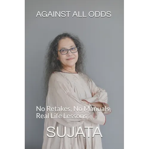 Against All Odds: No Retakes, No Manuals, Real life lessons