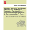 Letters of Brunswick and Hessian Officers During the American Revolution. Translated [From Schloezer's Briefwechsel] by W. L. Stone, Assisted by A. Hu