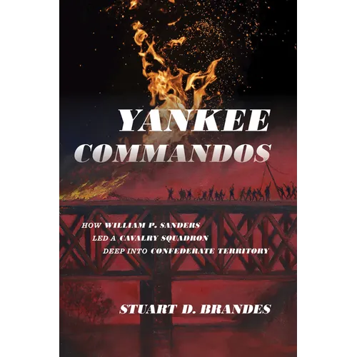Yankee Commandos: How William P. Sanders Led a Cavalry Squadron Deep into Confederate Territory