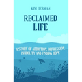 Reclaimed LIfe: A Story of Addiction, Depression, Infidelity, and Finding Hope - Paperback
