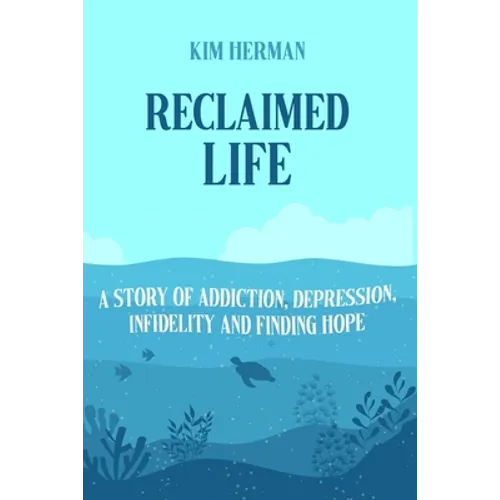 Reclaimed LIfe: A Story of Addiction, Depression, Infidelity, and Finding Hope - Paperback