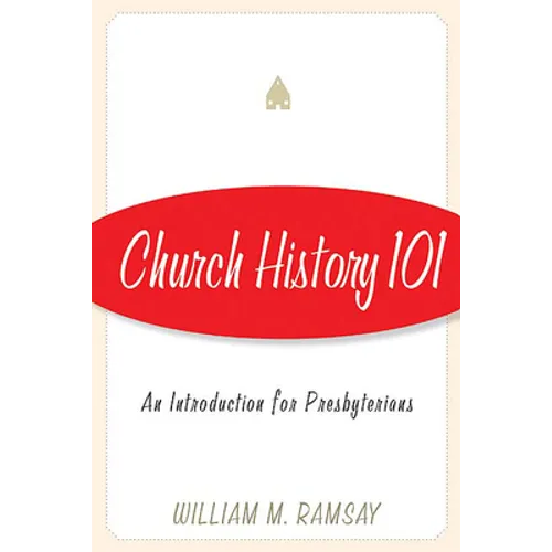 Church History 101: An Introduction for Presbyterians - Paperback