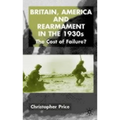 Britain, America and Rearmament in the 1930s: The Cost of Failure