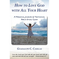 How to Love God with All Your Heart: A Personal Journey and Testimonial Bible Study Guide - Paperback