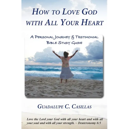 How to Love God with All Your Heart: A Personal Journey and Testimonial Bible Study Guide - Paperback