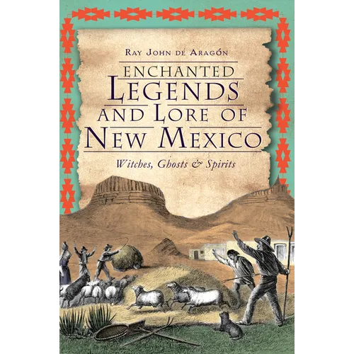 Enchanted Legends and Lore of New Mexico: Witches, Ghosts & Spirits - Paperback