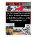 An Operational Level Analysis of Soviet Armored Formations in the Deliberate Defense in the Battle of Kursk, 1943