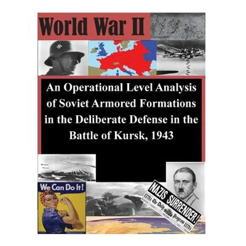 An Operational Level Analysis of Soviet Armored Formations in the Deliberate Defense in the Battle of Kursk, 1943