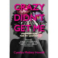 Crazy Didn't Get Me: Preparation for My Destiny - Paperback