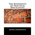 The Rudiments of Practical Bricklaying - Paperback