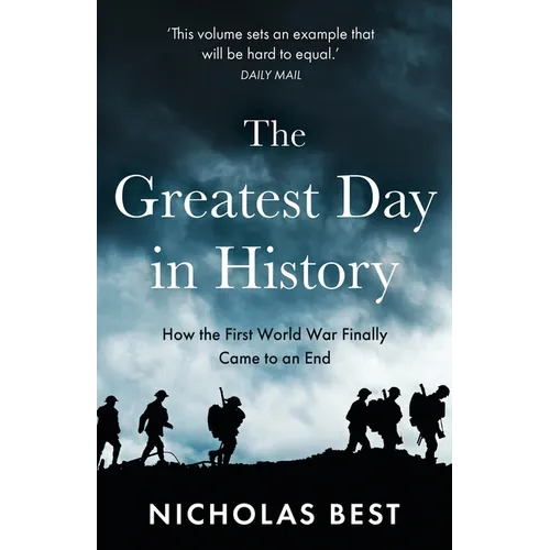 The Greatest Day in History: How the Great War Really Ended