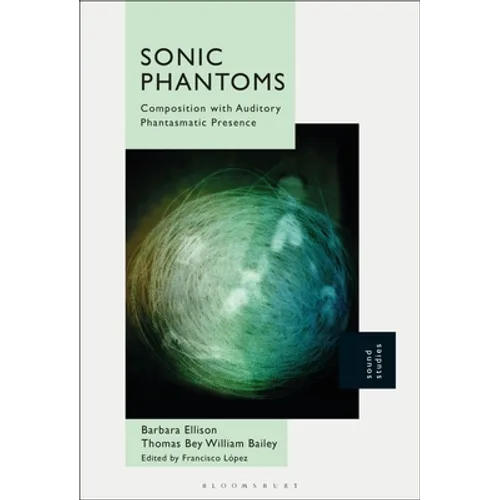 Sonic Phantoms: Composition with Auditory Phantasmatic Presence - Paperback