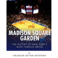 Madison Square Garden: The History of New York City's Most Famous Arena