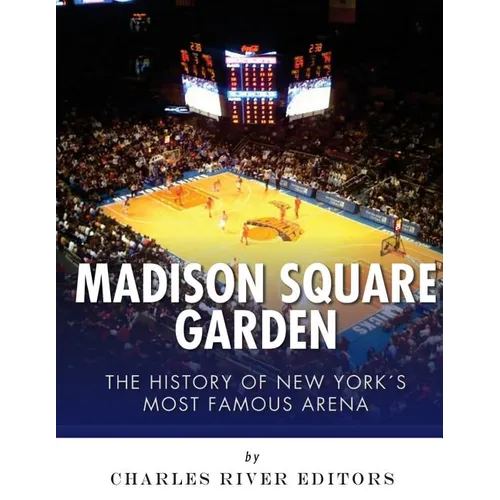 Madison Square Garden: The History of New York City's Most Famous Arena