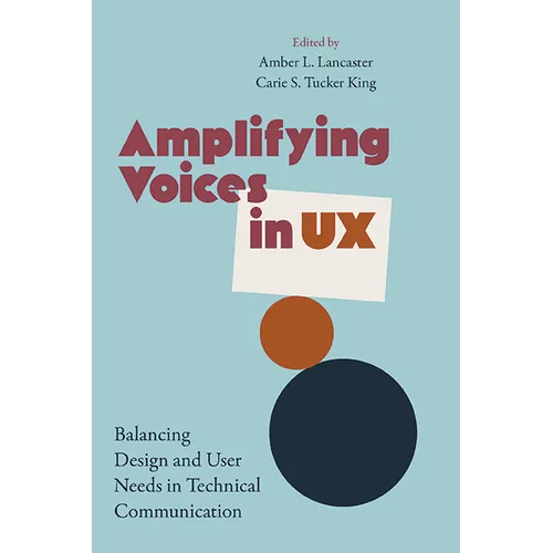 Amplifying Voices in UX: Balancing Design and User Needs in Technical Communication - Hardcover