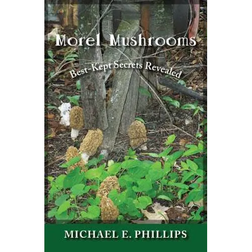 Morel Mushrooms: Best-Kept Secrets Revealed - Paperback