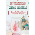 DIY Christmas Mason Jar Ideas: Quick and Easy Mason Jars Gifts Projects - Paperback