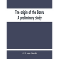 The Origin Of The Bantu. A Preliminary Study - Paperback