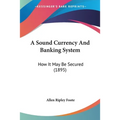 A Sound Currency And Banking System: How It May Be Secured (1895)