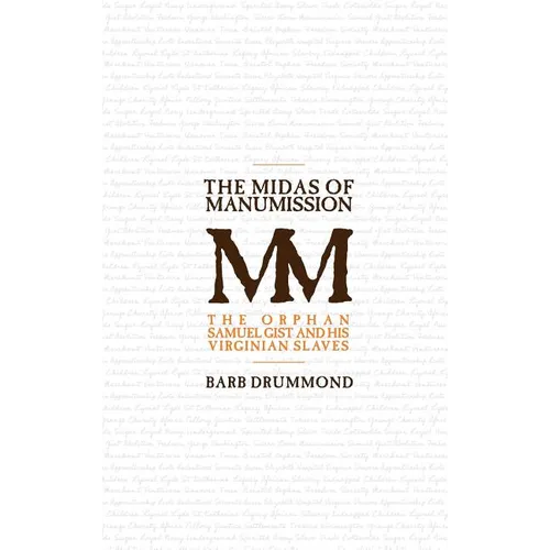 The Midas of Manumission: The Orphan Samuel Gist and his Virginian Slaves - Hardcover