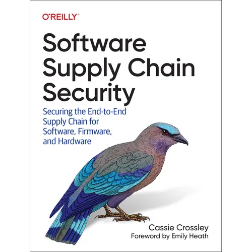 Software Supply Chain Security: Securing the End-To-End Supply Chain for Software, Firmware, and Hardware - Paperback