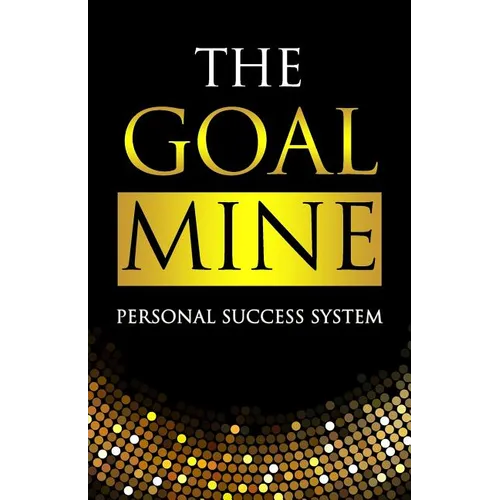 The Goal Mine: Personal Success System - Paperback