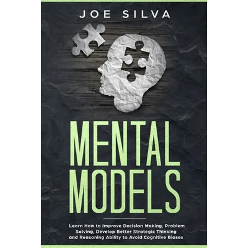 Mental Models: Learn How to Improve Decision Making, Problem Solving, Develop Better Strategic Thinking and Reasoning Ability to Avoid Cognitive Biase - Paperback