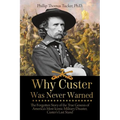 Why Custer Was Never Warned: The Forgotten Story of the True Genesis of America's Most Iconic Military Disaster, Custer's Last Stand