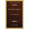 John Martin, Painter: His Life And Times - Hardcover